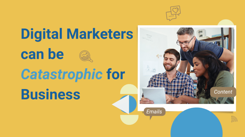 Digital Marketers can be catastrophic for business